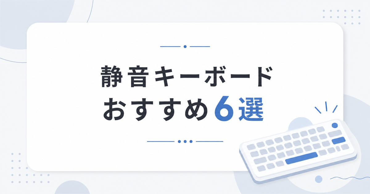 静音キーボードおすすめ6選：在宅ワークでカチャカチャ音を減らす選び方（2026年版）